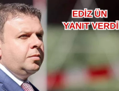 EDİZ ÜN YANIT VERDİ