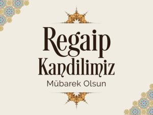 TÜM İSLAM ALEMİNİN REGAİP KANDİLİ MÜBAREK OLSUN